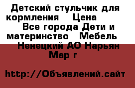 Детский стульчик для кормления  › Цена ­ 2 500 - Все города Дети и материнство » Мебель   . Ненецкий АО,Нарьян-Мар г.